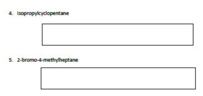 4. Isopropylcyclopentane
5. 2-bromo-4-methylheptane
