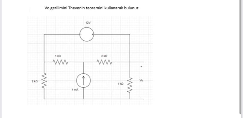 Vo gerilimini Thevenin teoremini kullanarak bulunuz.
12V
1 ka
2 kQ
2 kO
Vo
1 ka
4 mA
