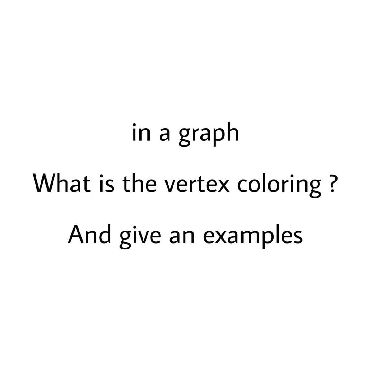 in a graph
What is the vertex coloring ?
And give an examples
