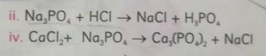 ii. Na,PO, + HCI → NaCl + H,PO.
iv. CaCl,+ Na,PO, → Ca,(PO,), + NaCl
