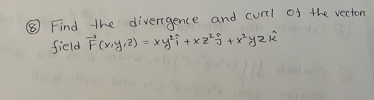 8 Find the divergence and curel of the vector
field F(x,y,z) = xy²³1 +xz² + x²yz k
1 stators
Froo bro