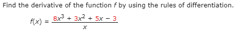 Find the derivative of the function f by using the rules of differentiation.
8x3 + 3x2 + 5x – 3
f(x) =
