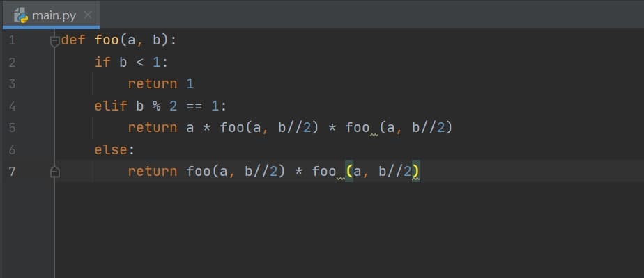 fe
main.py x
1
def foo(a, b):
if b < 1:
return 1
4.
elif b % 2 == 1:
return a * foo(a, b//2) * foo (a, b//2)
6
else:
return foo(a, b//2) * foo (a, b//2)
