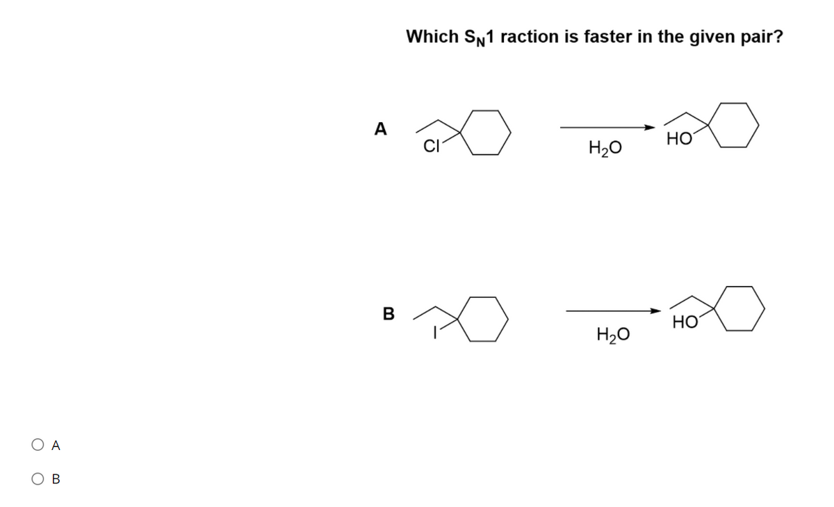 Which SN1 raction is faster in the given pair?
A
HO
H20
В
HO
H20
O A
O B
