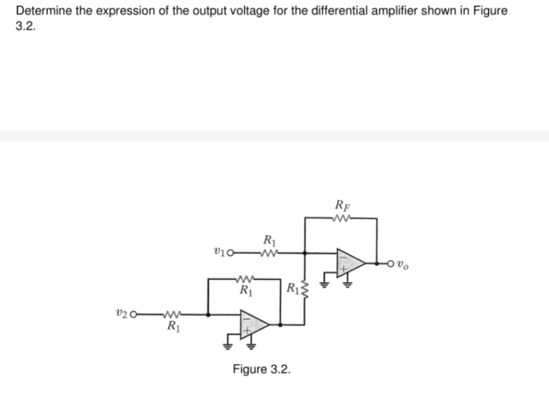 Determine the expression of the output voltage for the differential amplifier shown in Figure
3.2.
RF
220- ww
R₁
010-
R₁
www
R₁3
R₁
Figure 3.2.
100