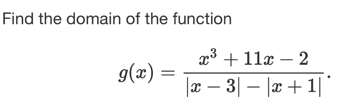 Find the domain of the function
g(x) =
x³ + 11x 2
|x − 3| − |x + 1|
