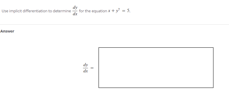 Use implicit differentiation to determine
for the equation x + y = 5.
Answer
dy
dx
