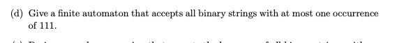 (d) Give a finite automaton that accepts all binary strings with at most one occurrence
of 111.