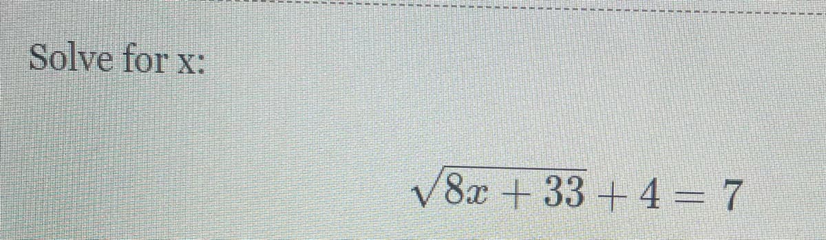 Solve for x:
V8x + 33 + 4 = 7
