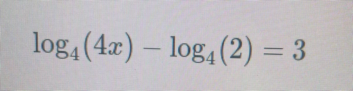 log,(4x) – log, (2) = 3
