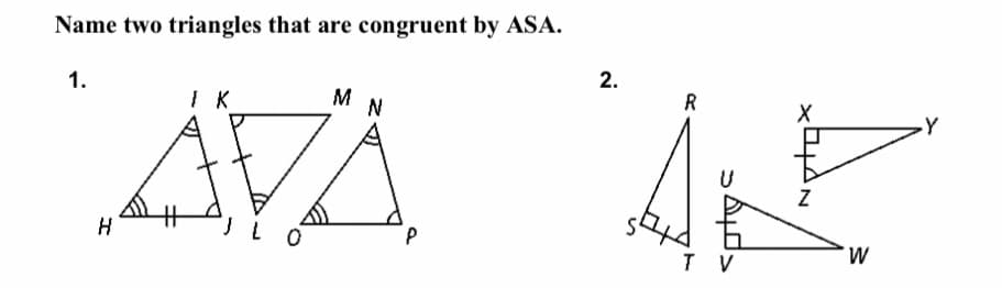 Name two triangles that are congruent by ASA.
2.
1.
AVA
I K
M
N
R
-Y
Z
H
T V
