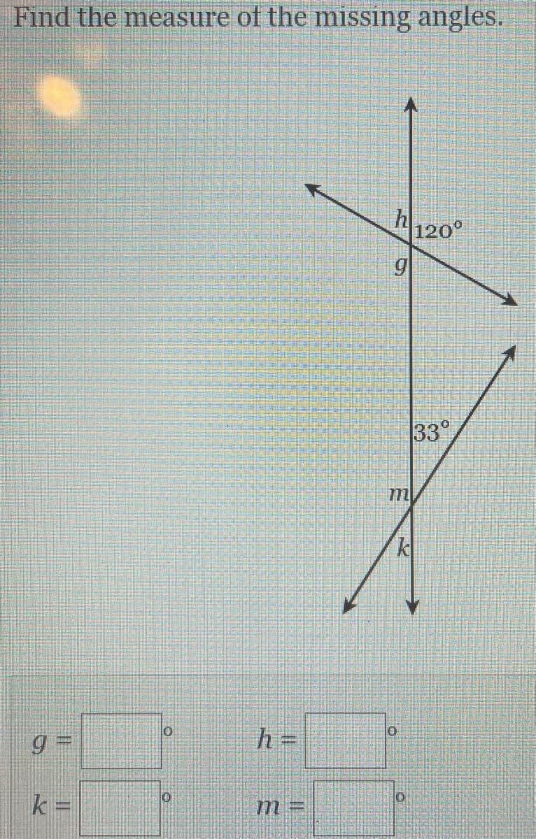 Find the measure of the missing angles.
h120°
33
k
h%3D
k =
