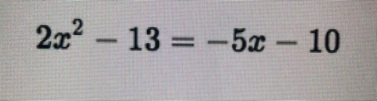 2x2 – 13 = -5x
