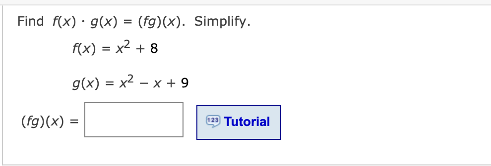 Find f(x) · g(x) = (fg)(x). Simplify.
f(x) = x² + 8
g(x) = x² - x +9
(fg)(x) =
123 Tutorial