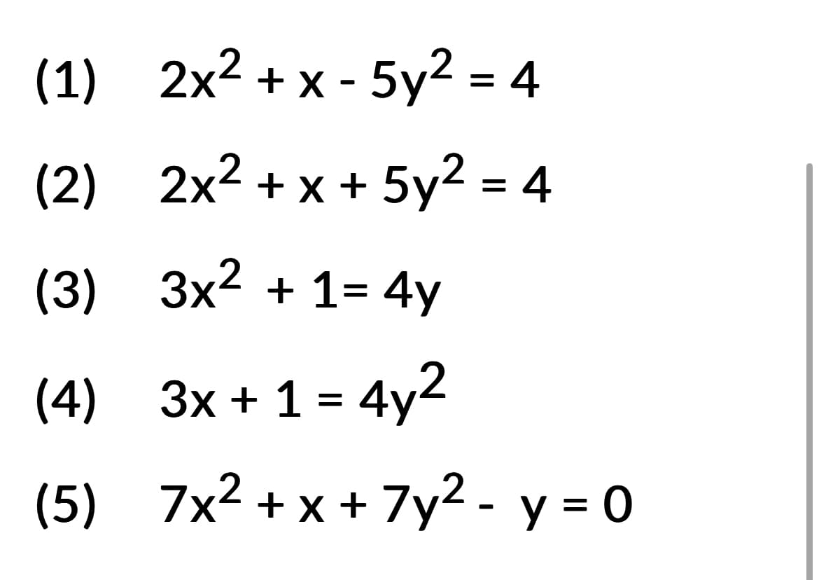 (1) 2x²+x-5y2 = 4
(2) 2x²+x+ 5y² = 4
(3)
3x² + 1 = 4y
3x+1=4y2
7x²+x+7y²- y = 0
(4)
(5)