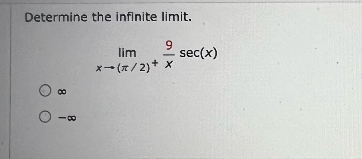 Determine the infinite limit.
O
9
-
lim
X→ (π/2) + X
sec(x)