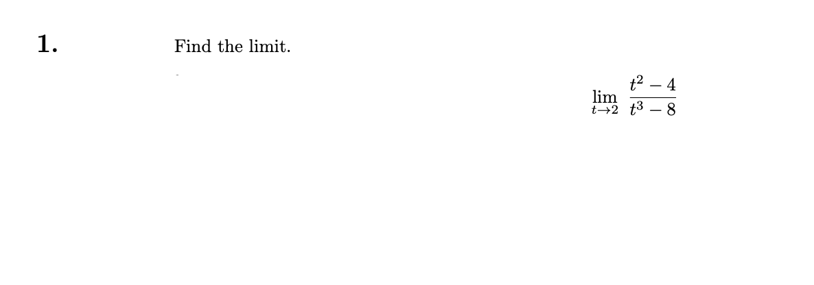 1.
Find the limit.
- 4
lim
t-2 t3 8