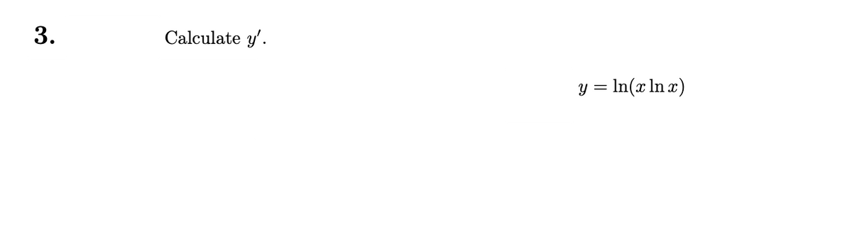 3.
Calculate y'.
y = ln(x ln x)