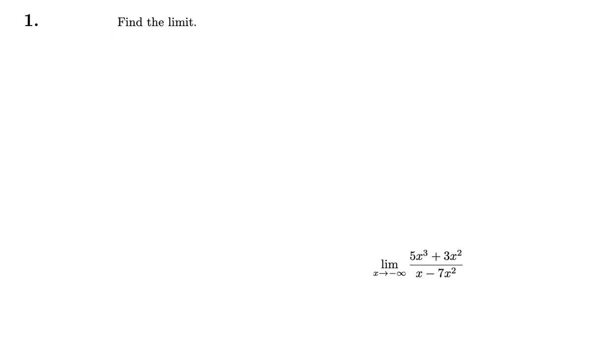 1.
Find the limit.
lim
x118
5x³ + 3x²
X- 7x²