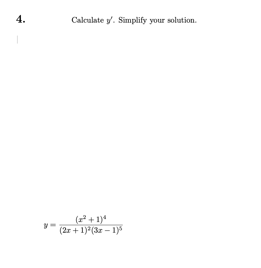 4.
Y
Calculate y'. Simplify your solution.
(x² + 1)4
(2x + 1)²(3x − 1)5