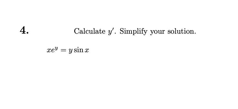 4.
Calculate y'. Simplify your solution.
xey = y sin x