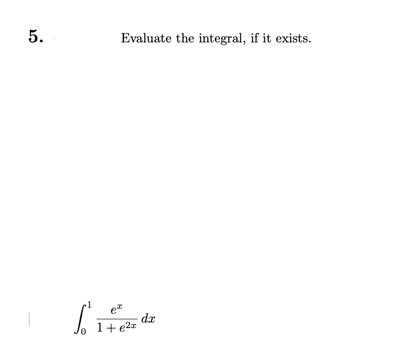 5.
1
Evaluate the integral, if it exists.
ex
1+e2x
dx