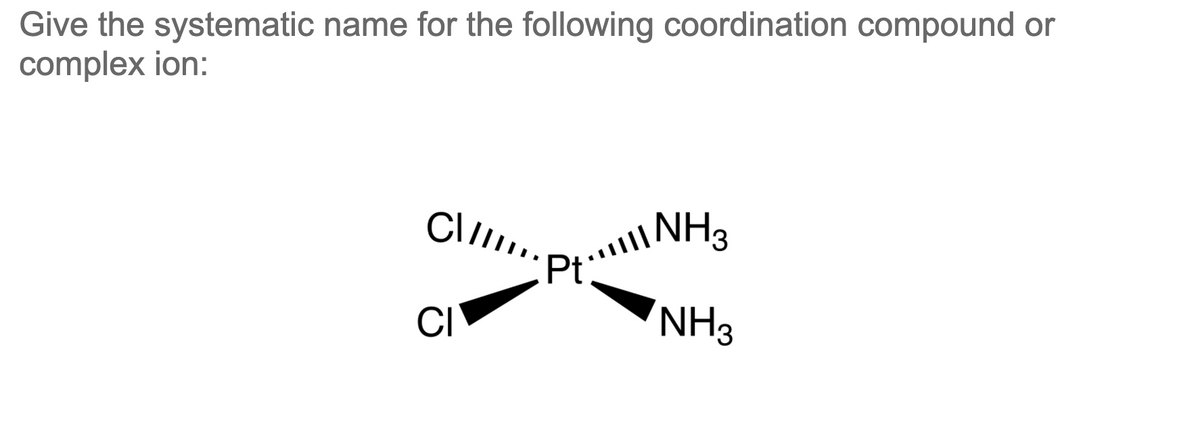 Give the systematic name for the following coordination compound or
complex ion:
INH3
CI
NH3

