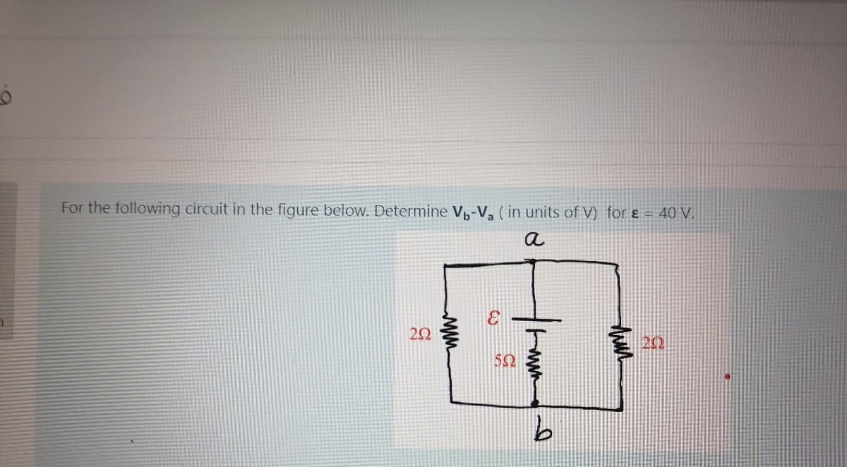 For the following circuit in the figure below. Determine V,-V, (in units of V) for ɛ = 40 V.
a
22
292
