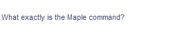 What exactly is the Maple command?
