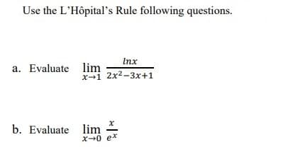 Use the L'Hôpital's Rule following questions.
Inx
x-1 2x2-3x+1
a. Evaluate lim
b. Evaluate lim
X-0 ex
