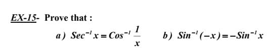 EX-15- Prove that :
1
a) Sec-'x = Cos-
b) Sin- (-x)=-Sin-'x
