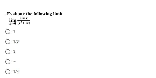 Evaluate the following limit
sin x
lim
x-0 (x2+3x)
O 1
O 1/3
00
1/4

