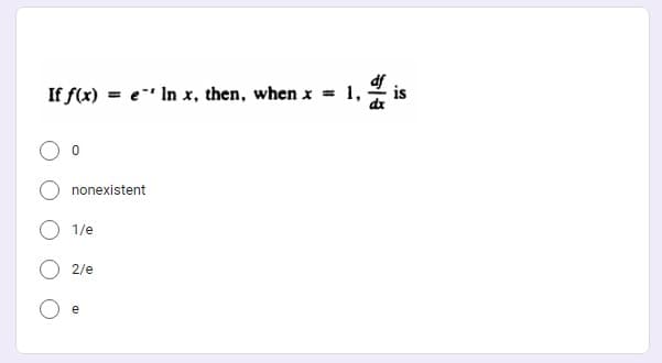 If f(x) = e" In x, then, when x
1,
%3D
nonexistent
1/e
2/e
e

