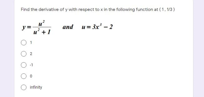 Find the derivative of y with respect to x in the following function at ( 1, 1/3)
u?
y =
и? +1
u = 3x' - 2
and
1
-1
O infinity
