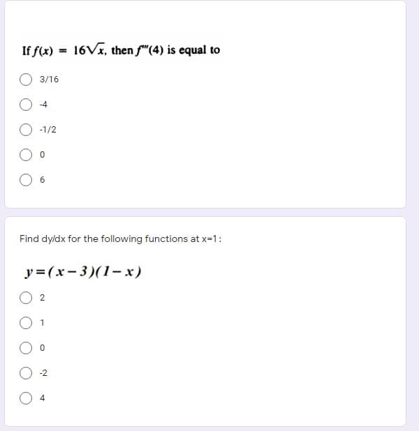 If f(x) = 16V1, then f"(4) is equal to
3/16
-1/2
Find dyldx for the following functions at x-1:
y = (x- 3)(1- x)
O 2
1
-2
4
