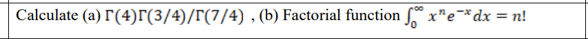 Calculate (a) r(4)r(3/4)/r(7/4), (b) Factorial function x*e*dx = n!
