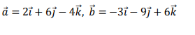 à = 2i + 6j – 4k, b = -3i – 9j + 6k
