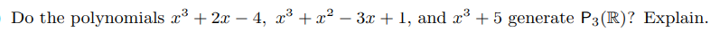 Do the polynomials x³ + 2x – 4, x³ + x² – 3x + 1, and x³ + 5 generate P3(R)? Explain.
-
