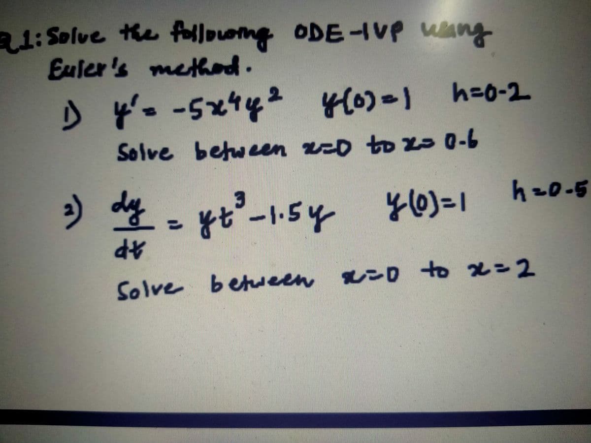 a1 mg ODE-IVP ang
Euler's method.
Solve the follo
4
h=0-2
Solve between 2z
o to z 0-6
) dy
h=0-5
3.
そt°ー-54
1.5
%3D
Solve between esD to 2=2
