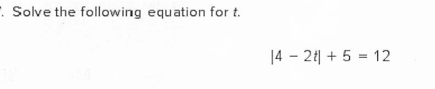 . Solve the following equation for t.
14 - 21| + 5 = 12
