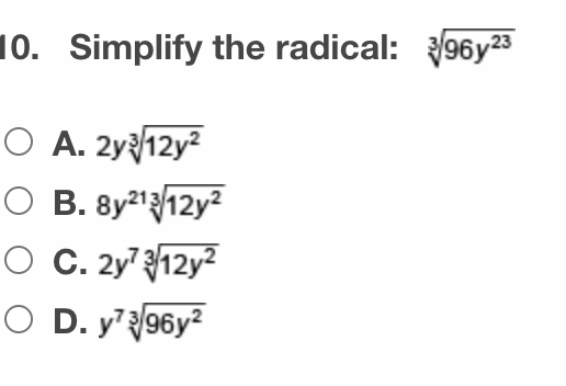 10. Simplify the radical: 96y23
O A. 2y12y?
O B. 8y21/12y²
O C. 2y? 12y?
O D. y'96y2
