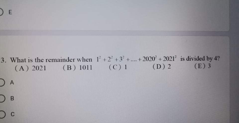 3. What is the remainder when 1+2 +3 +.... +2020° + 2021 is divided by 4?
(C) 1
(A) 2021
(B) 1011
(D) 2
(E) 3
