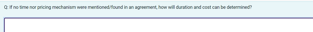 Q: If no time nor pricing mechanism were mentioned/found in an agreement, how will duration and cost can be determined?