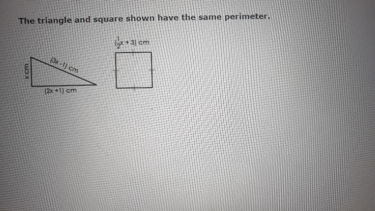 The triangle and square shown have the same perimeter.
cm
| cm
12x +1) cm

