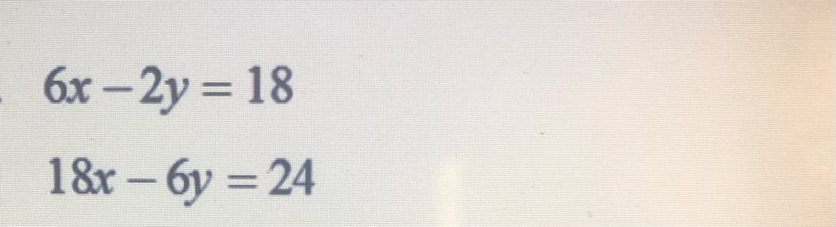 6x -2y 18
18x – 6y = 24
