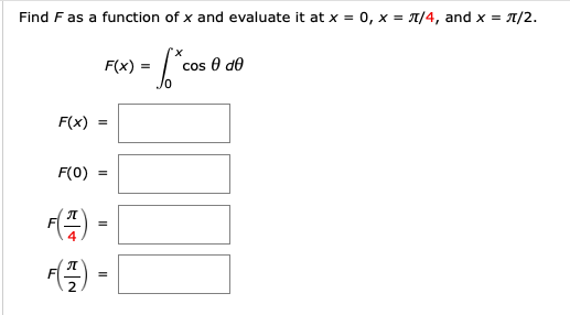 Find F as a function of x and evaluate it at x = 0, x = T/4, and x = T/2.
F(x)
cos 0 do
F(x)
F(0)
