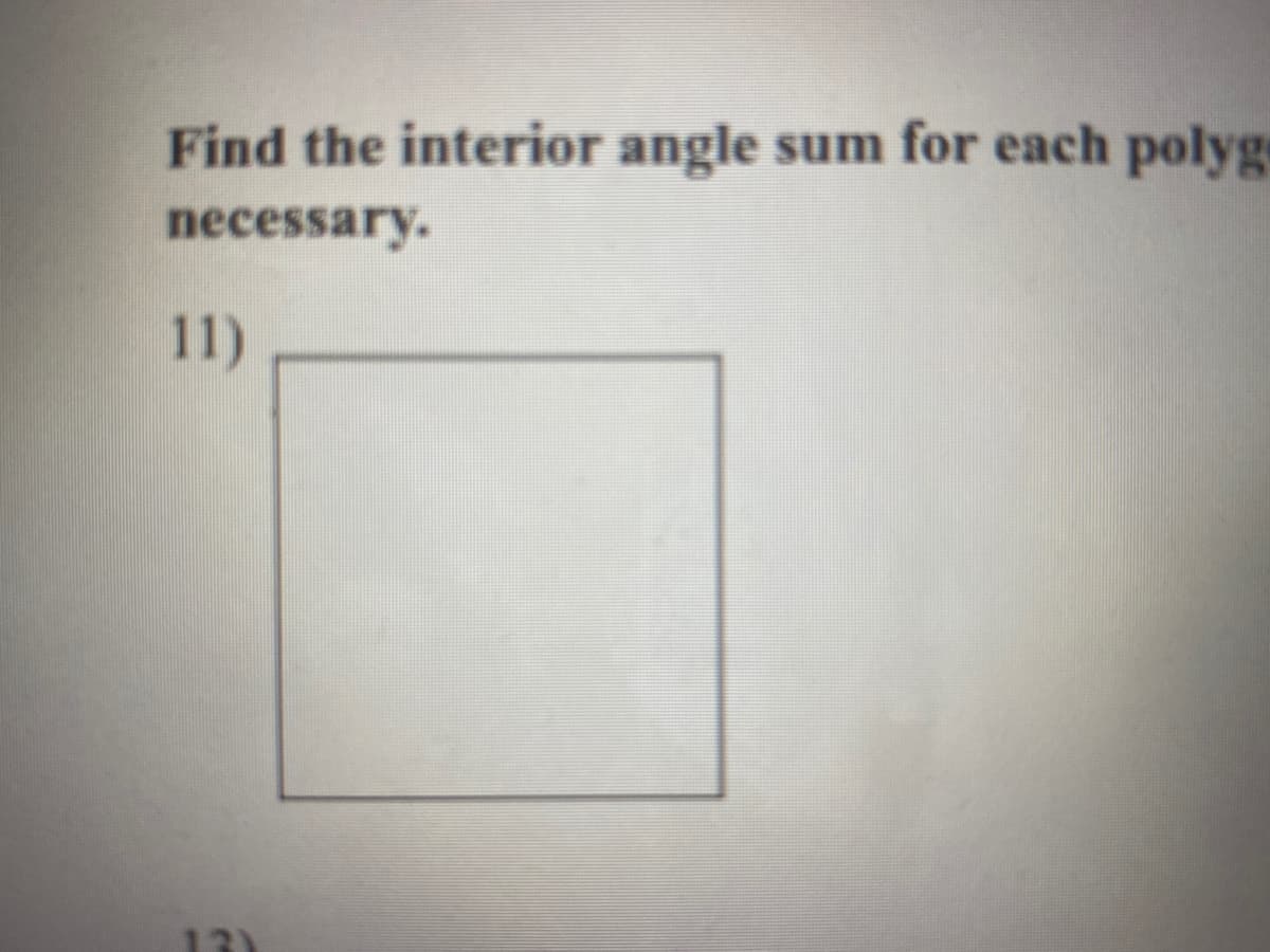 Find the interior angle sum for each polyg
necessary.
11)
131
