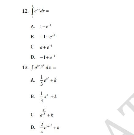 12. ſe*dx =
А. 1-е!
B. -1-e
C. e+e
D. -1+e
13. ſelnx dx =
А.
+k
x +k
3
C. e3 +k
D. 2em
+k
B.
