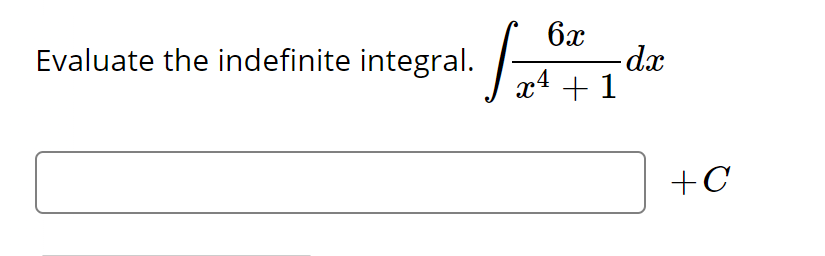 Evaluate the indefinite integral.
S=
6x
- dx
x¹ + 1
+C