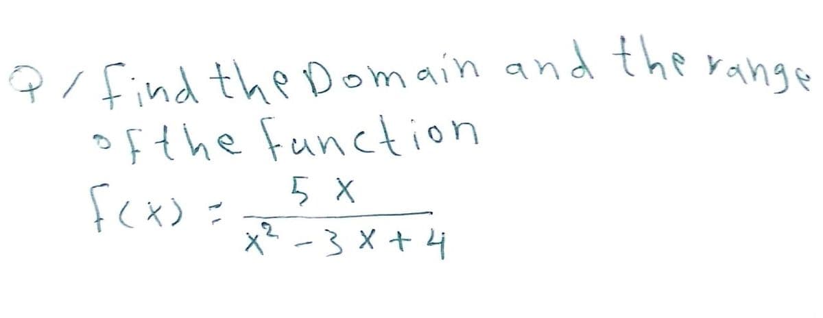 Q/find the Domain and the range
ofthe Function
f(x)=
5 x
х2 -3х+4